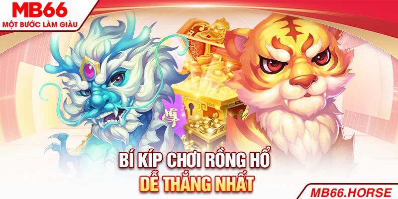 Bí kíp chơi Rồng Hổ dễ thắng nhất