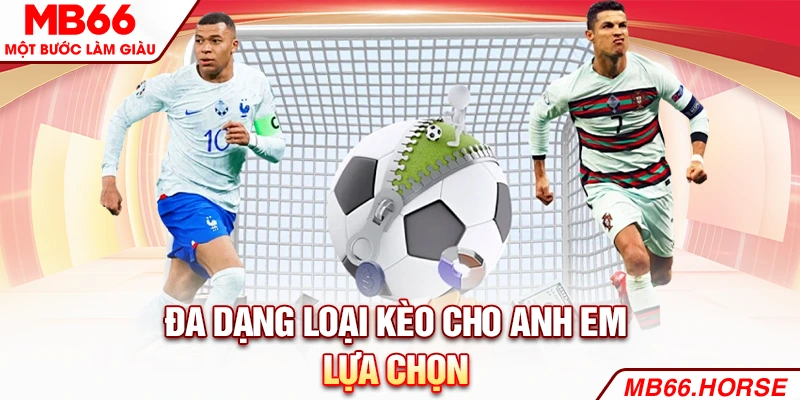 Đa dạng loại kèo cho anh em lựa chọn
