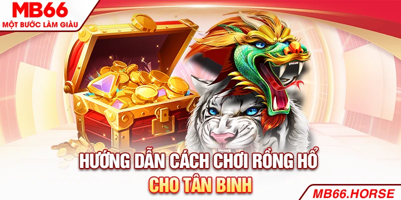 Hướng dẫn cách chơi Rồng Hổ cho tân binh
