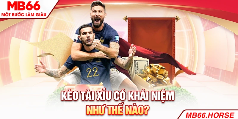 Kèo tài xỉu có khái niệm như thế nào?